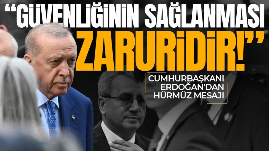 Cumhurbaşkanı Erdoğan'dan Hürmüz Boğazı mesajı: Güvenliğinin sağlanması zaruridir!