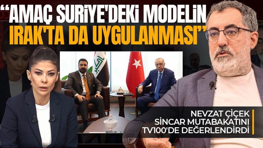 Türkiye ve Irak arasında Sincar mutabakatı! Nevzat Çiçek tv100'de değerlendirdi: Başika üssü kademeli olarak bırakılabilir