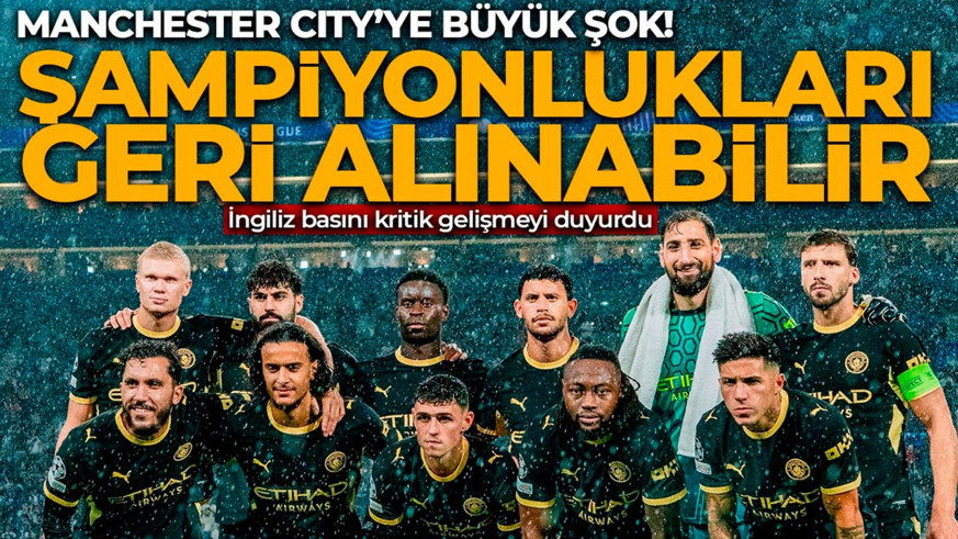 Manchester City’ye büyük şok! Kritik karar verildi! Şampiyonlukları geri alınabilir, küme düşürülebilir