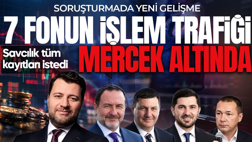 Savcılık 7 fonun tüm kayıtlarını istedi! Fon soruşturmasında yeni gelişme: Son 3 ayın çıkış trafiği mercek altında