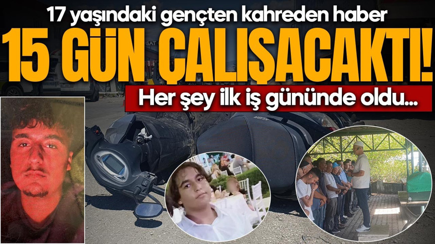 Sadece 15 gün çalışacaktı! 17 yaşındaki gençten kahreden haber: İlk iş gününde...