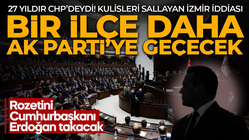 İzmir'in o ilçesi için dikkat çeken kulis! Belediye başkanı AK Parti'ye geçecek