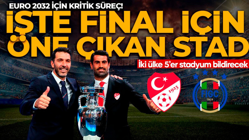 EURO 2032 için kritik süreç! Türkiye ve İtalya 5 stat bildirecek! Final için öne çıkan stadyum belli oldu