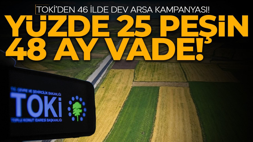 TOKİ'den 46 ilde dev arsa kampanyası: 48 ay vadeli olacak