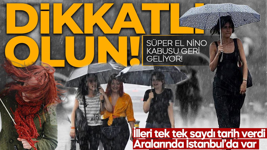 Süper El Nino kabusu geri getiriyor! İlçeleri tek tek sayıp tarih verdi