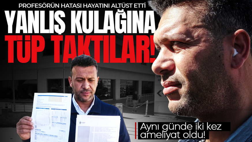 Profesörün hatası hayatını kararttı: Yanlış kulağından ameliyat oldu
