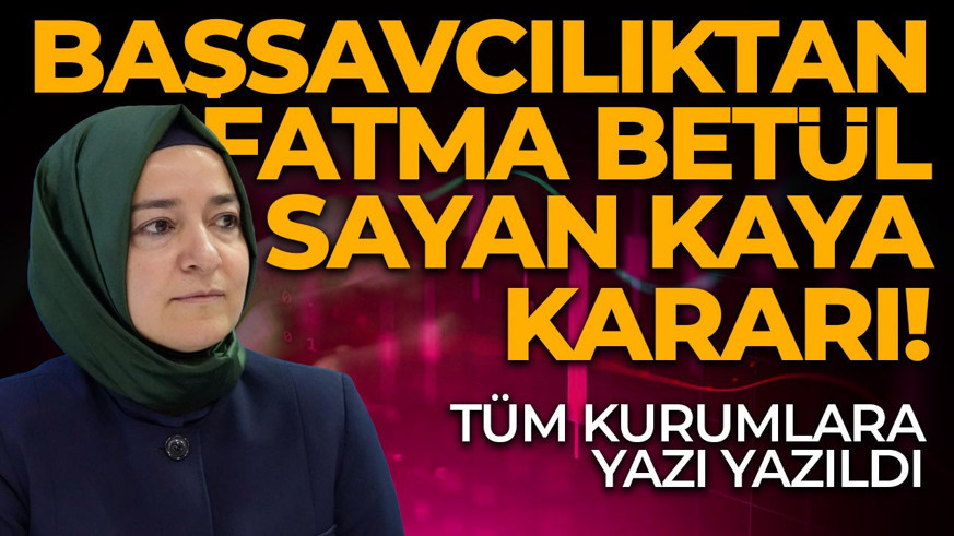Son dakika: AK Partili Fatma Betül Sayan Kaya ve eşinin mal varlıklarının dondurulması için yazı yazıldı!