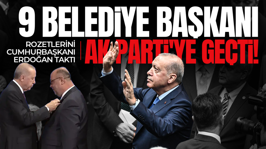 9 belediye başkanı AK Parti'ye katıldı! Rozetlerini Cumhurbaşkanı Erdoğan taktı