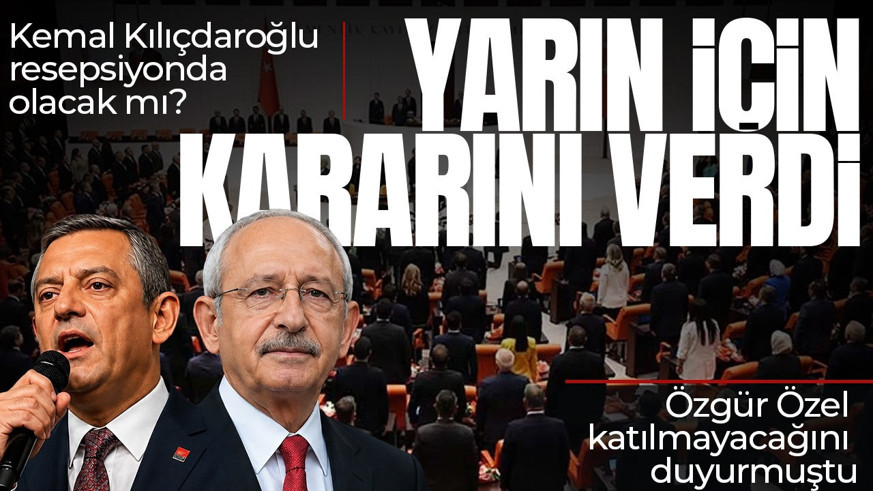 Özgür Özel katılmayacağını duyurmuştu! Kılıçdaroğlu resepsiyonda olacak mı? Yarın için kararını verdi
