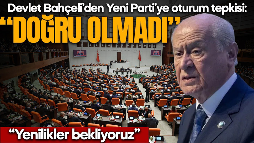 Devlet Bahçeli'den Yeni Parti'ye oturum tepkisi: Doğru olmadı!