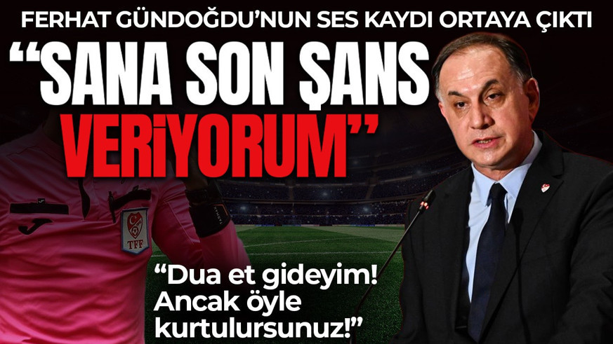 MHK Başkanı Ferhat Gündoğdu’nun ses kaydı ortaya çıktı! “Sana son şans veriyorum! Dua et gideyim…”