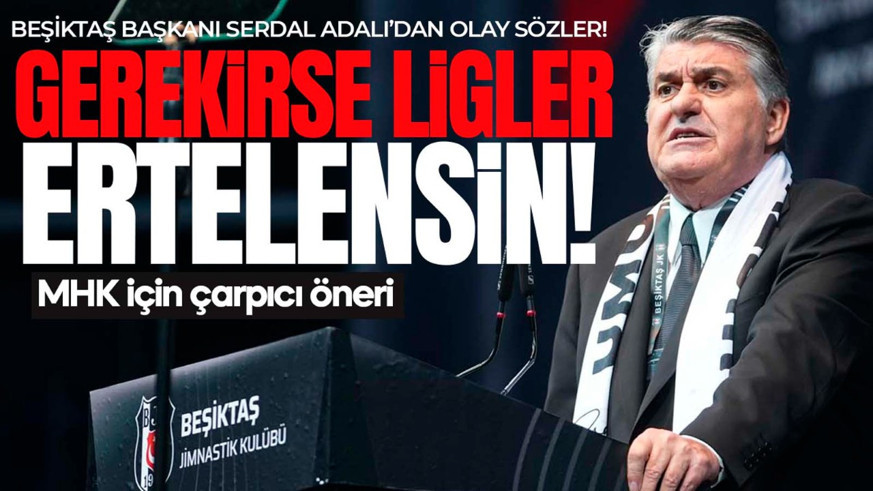 Beşiktaş Başkanı Serdal Adalı’dan Hakemler Dosyası sonrası şok öneri: “Ligler gerekirse 2 hafta ertelensin”
