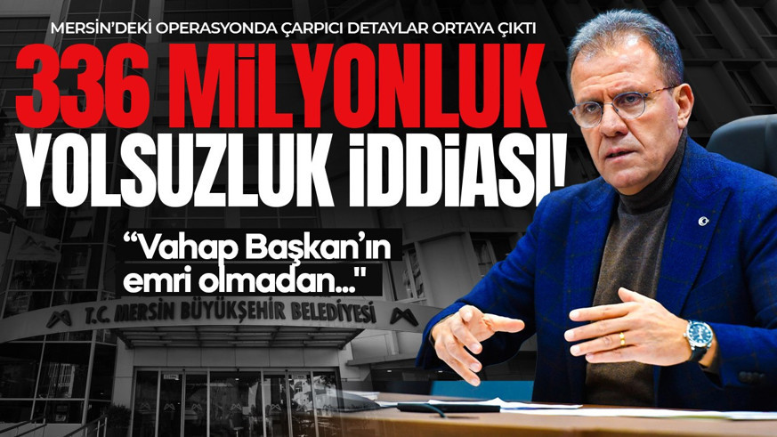 Mersin Büyükşehir Belediyesi'nde 336 milyonluk yolsuzluk iddiası! Gizli tanık ifadeleri dikkat çekti: “Vahap Başkan’ın emri olmadan"
