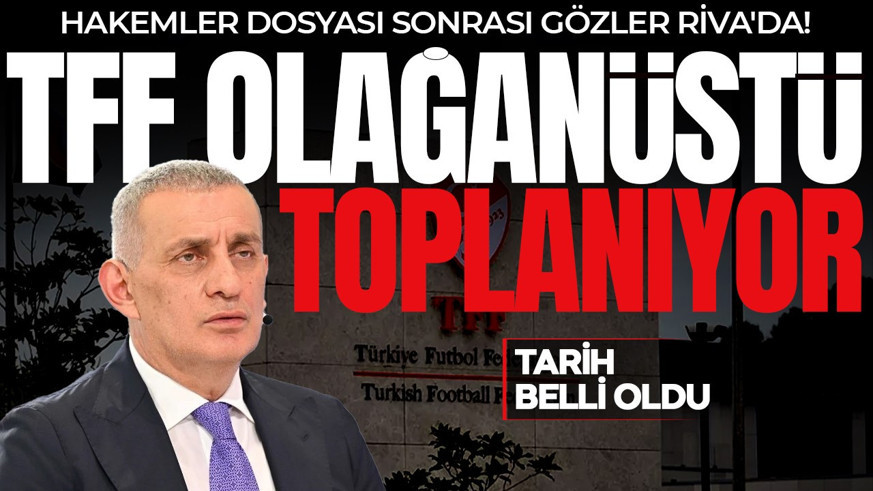 Hakemler dosyası sonrası Gözler Riva'da! TFF olağanüstü toplanıyor: Tarih belli oldu