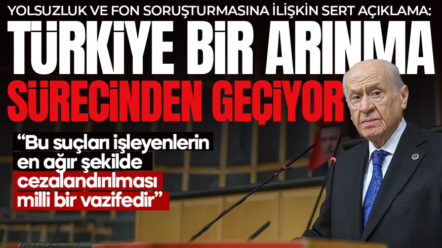 Devlet Bahçeli’den yolsuzluk ve fon soruşturmalarına ilişkin açıklama: Türkiye arınma sürecinden geçmektedir