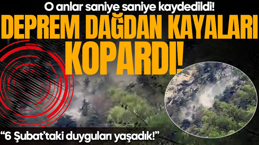 Depremle birlikte kayalar dağdan koptu! “6 Şubattaki duyguları tekrar yaşadık!”