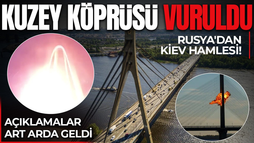Rusya'dan Kiev hamlesi! Kuzey Köprüsü vuruldu: Karayolu hasar gördü