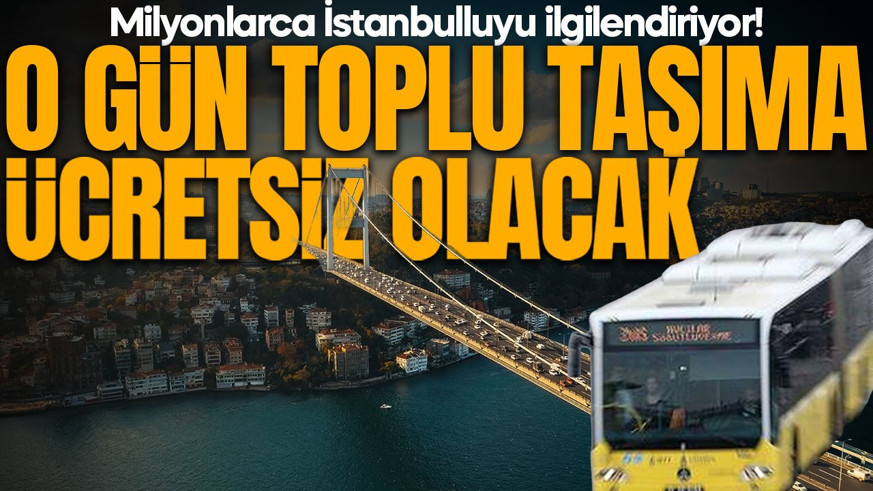 Milyonlarca İstanbulluyu ilgilendiriyor! O gün toplu ulaşım ücretsiz olacak