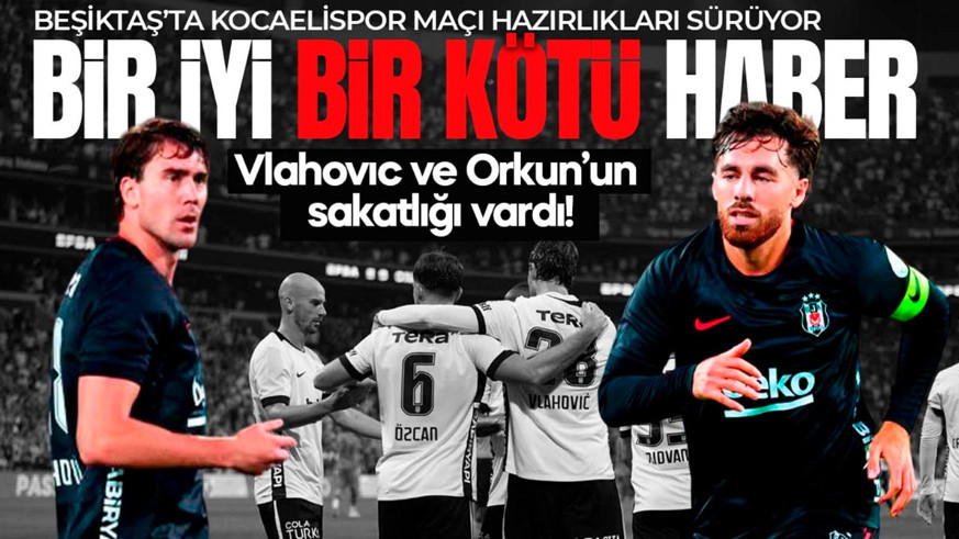 Beşiktaş'ta Orkun ve Vlahovic'in durumu belli oldu! Kocaelispor maçı öncesi bir iyi bir kötü haber!