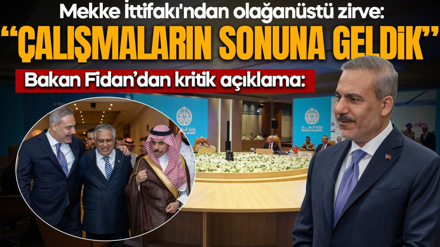 Mekke İttifakı'ndan olağanüstü zirve! Bakan Fidan'dan kritik açıklama: "Çalışmaların sonuna geldik"