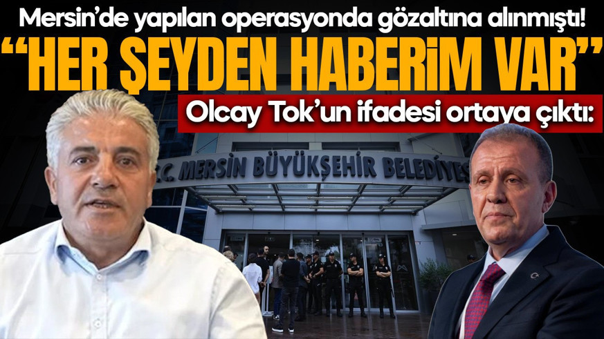 Mersin Büyükşehir Belediyesi'ne yapılan operasyonda gözaltına alınmıştı! Olcay Tok'un ifadesi ortaya çıktı: "Başkan, 'Her şeyden haberim var' dedi"