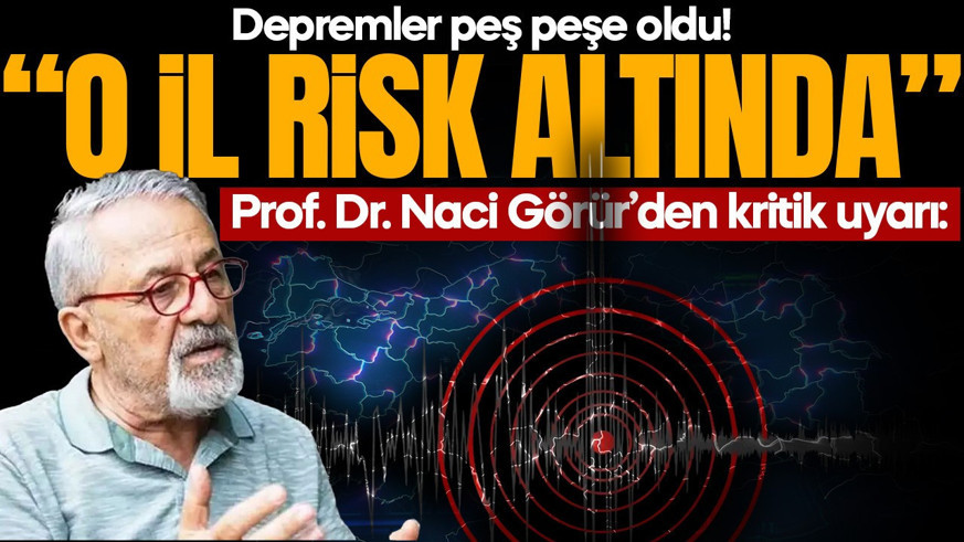 Depremler peş peşe oldu! Naci Görür’den kritik uyarı: O il risk altında!