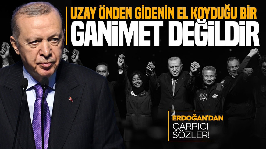 Cumhurbaşkanı Erdoğan'dan çok net uyarı! "Uzay önden gidenin el koyduğu bir ganimet değildir"