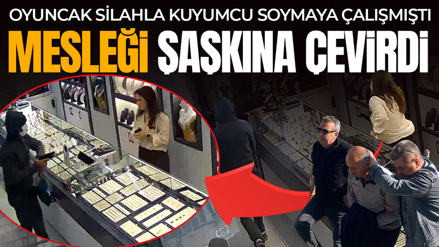 Oyuncak silahla kuyumcu soymaya çalışmıştı: Mesleği şaşkına çevirdi!