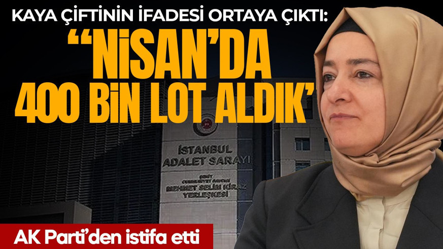 AK Parti'den istifa etti! Kaya çiftinin ifadesi ortaya çıktı: “Nisan’da 400 bin lot aldık!”