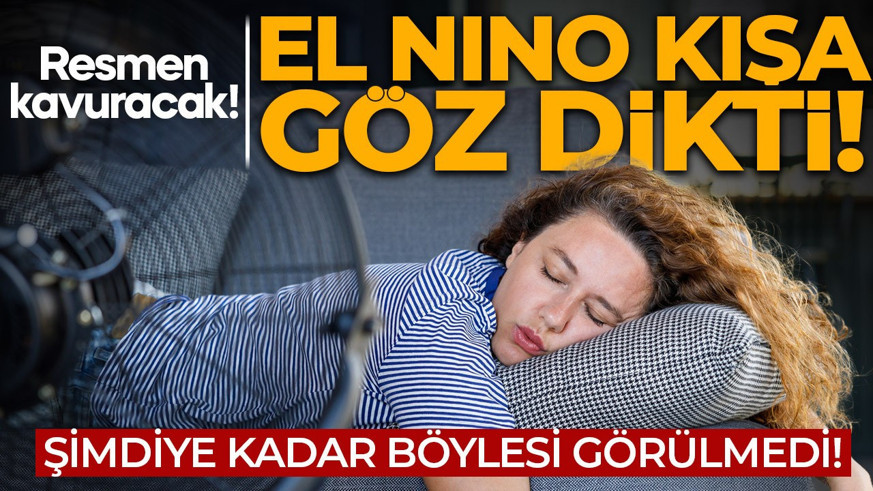 El Nino kışa göz dikti! Şimdiye kadar böylesi görülmedi! Resmen kavuracak
