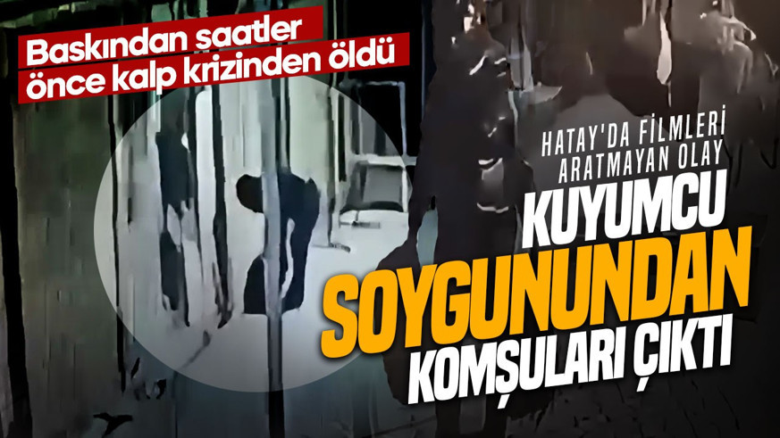 Film gibi soygunun arkasından tanıdıklar çıktı: Baskından saatler önce kalp krizinden öldü