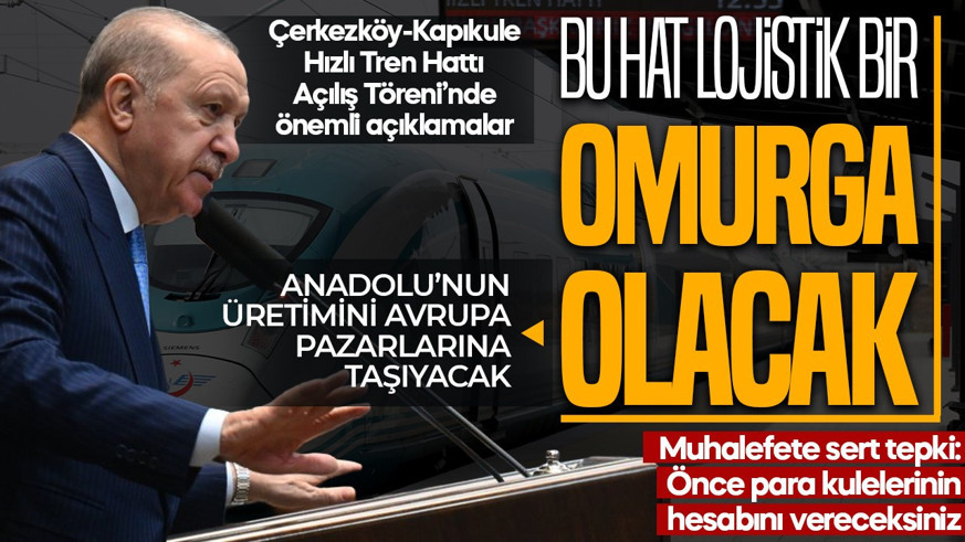SON DAKİKA | Cumhurbaşkanı Erdoğan, Çerkezköy-Kapıkule Hızlı Tren Hattı Açılış Töreni'nde konuştu: Lojistik bir omurga olacak! Muhalefete sert tepki