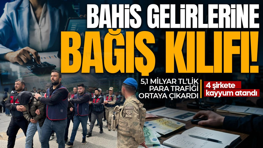Yasa dışı bahis gelirlerine bağış kılıfı! Hesaplarına milyarlar geçirdiler: 4 şirkete kayyum atandı
