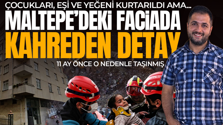 Maltepe'de çöken binada yürekleri yakan detay: Kentsel dönüşüm nedeniyle taşındığı binada can verdi!