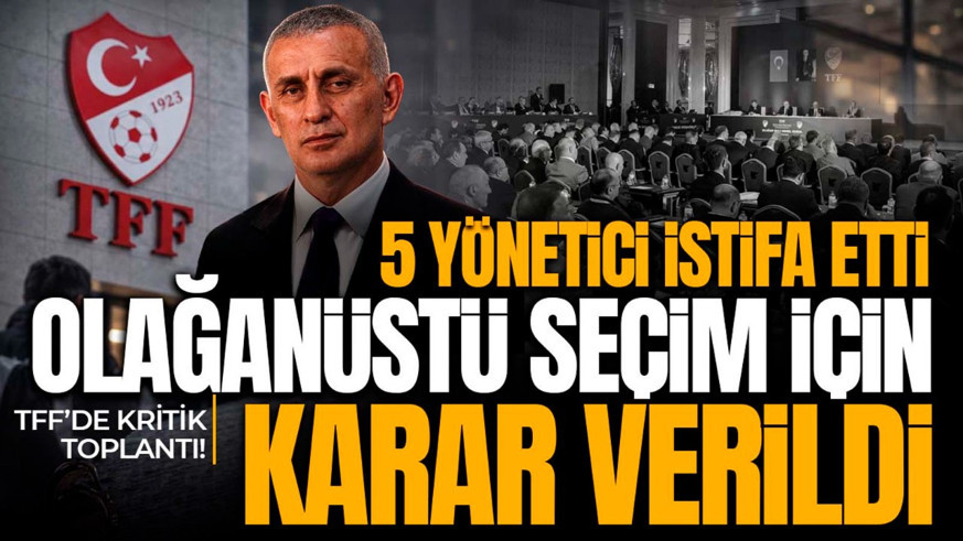 TFF’de kritik toplantı! “Olağanüstü seçim” için karar verildi! 5 isim istifa etti