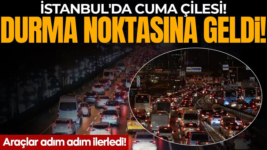 İstanbul'da cuma çilesi! Trafik durma noktasına geldi