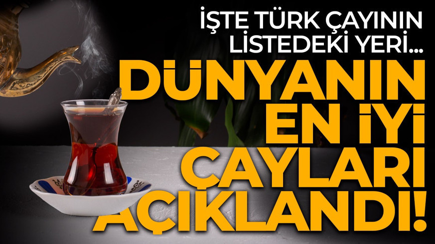 Dünyanın en güzel çayları belli oldu! Türk çayının yeri dikkat çekti