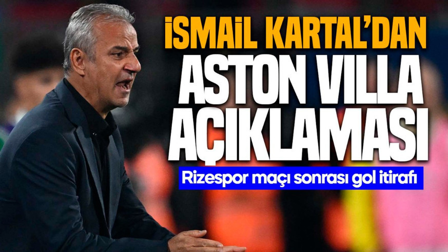 İsmail Kartal’dan Rizespor maçı sonrası gol itirafı! Gözünü Aston Villa maçına dikti!