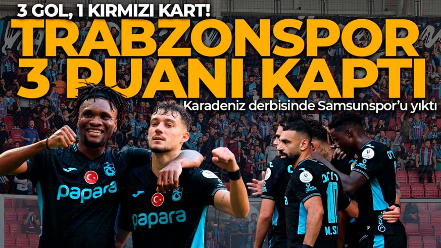 3 gol, 1 kırmızı kart! Trabzonspor, Kardeniz derbisinde Samsunspor'u yendi