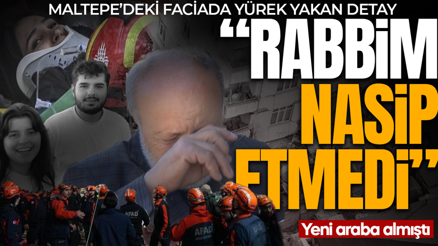 Maltepe’de yıkılan binada acı kayıp! Amcanın sözlerindeki 'yeni araç' detayı yürek burktu