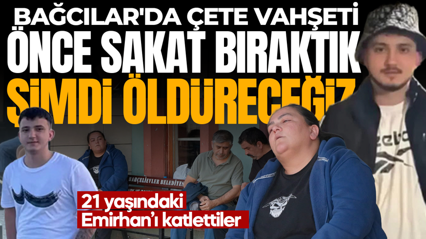 Bağcılar'da çete dehşeti: 21 yaşındadki Emirhan'ı katlettiler! "Önce sakat bıraktık, şimdi öldüreceğiz"