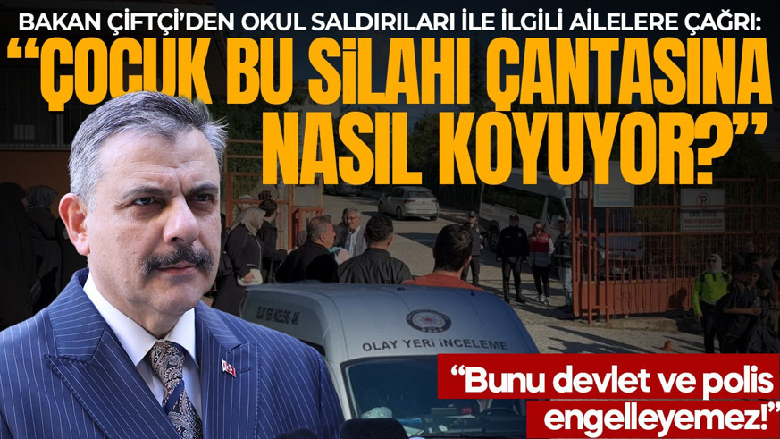 Bakan Çiftçi’den okul saldırıları ile ilgili ailelere çağrı: “Çocuk bu silahı çantasına nasıl koyuyor?”