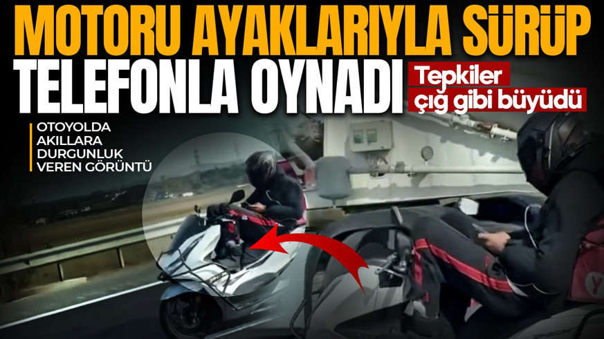 Otoyolda akıllara durgunluk veren görüntü! Motoru ayaklarıyla sürüp telefonla oynadı