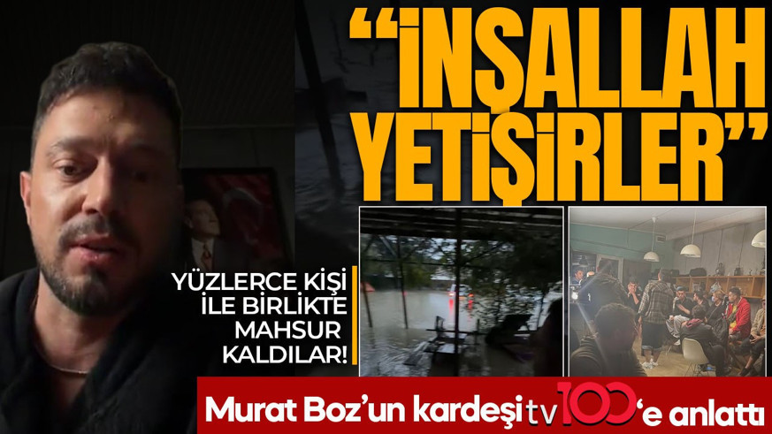 Yüzlerce kişi ile birlikte mahsur kaldılar! Murat Boz'un kardeşi tv100'e anlattı: "İnşallah yetişirler!"