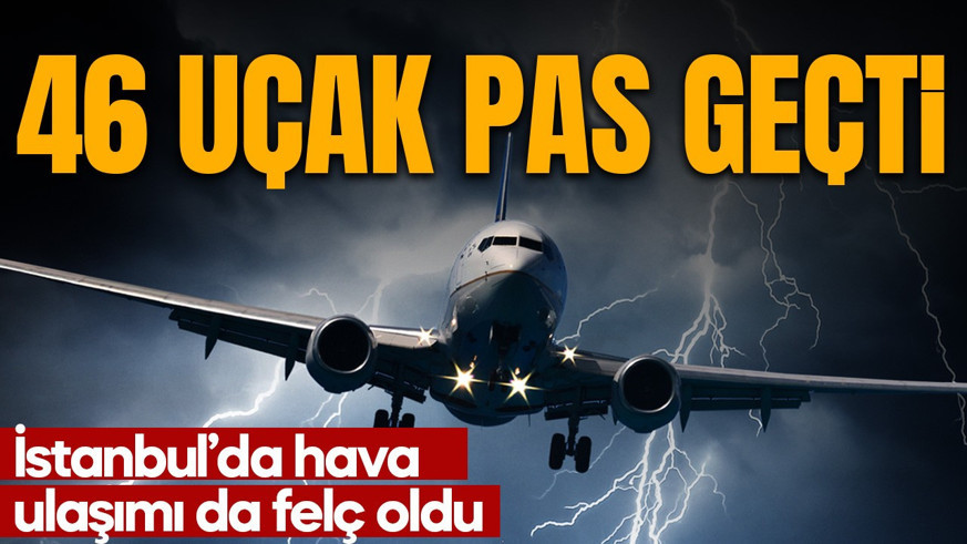 İstanbul’da uçuşlara olumsuz hava engeli: 46 uçak iniş yapamadı