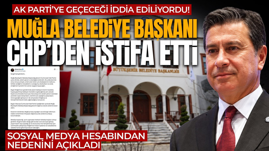AK Parti'ye geçeceği iddiaları konuşuluyordu! Muğla Büyükşehir Belediye Başkanı Ahmet Aras CHP'den istifa etti