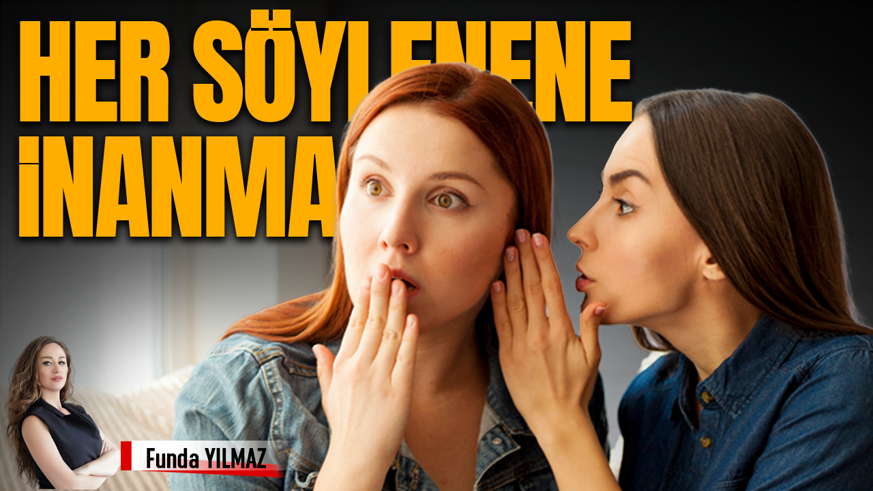 Her Söylenene İnanırsak İşimiz Var!