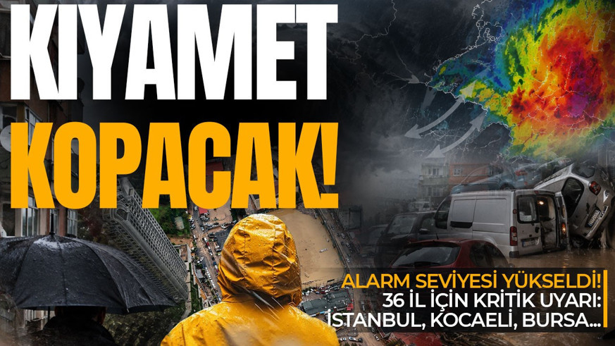 SON DAKİKA! 36 İL İÇİN ALARM VERİLDİ! Türkiye'de alarm seviyesi yükseldi: İSTANBUL, KOCAELİ, BURSA...