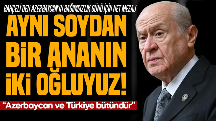 Devlet Bahçeli'den Azerbaycan'ın bağımsızlık günü için net mesaj: AYNI SOYDAN BİR ANANIN İKİ OĞLUYUZ!