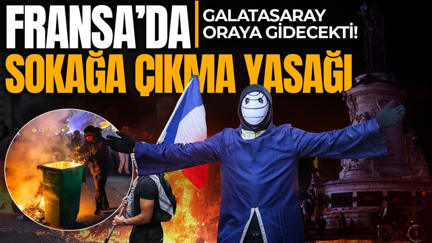 Galatasaray yarın oraya gidecekti! Fransa’da sokağa çıkma yasağı ilan edildi